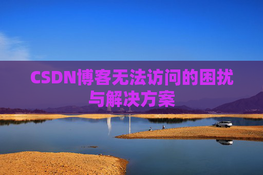 CSDN博客无法访问的困扰与解决方案